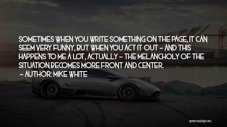 Mike White Quotes 1603808