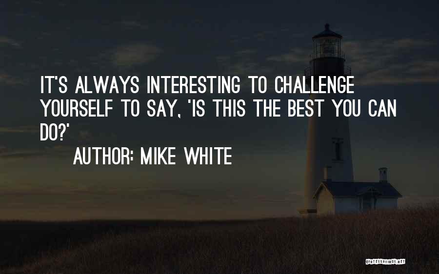 Mike White Quotes 2047740