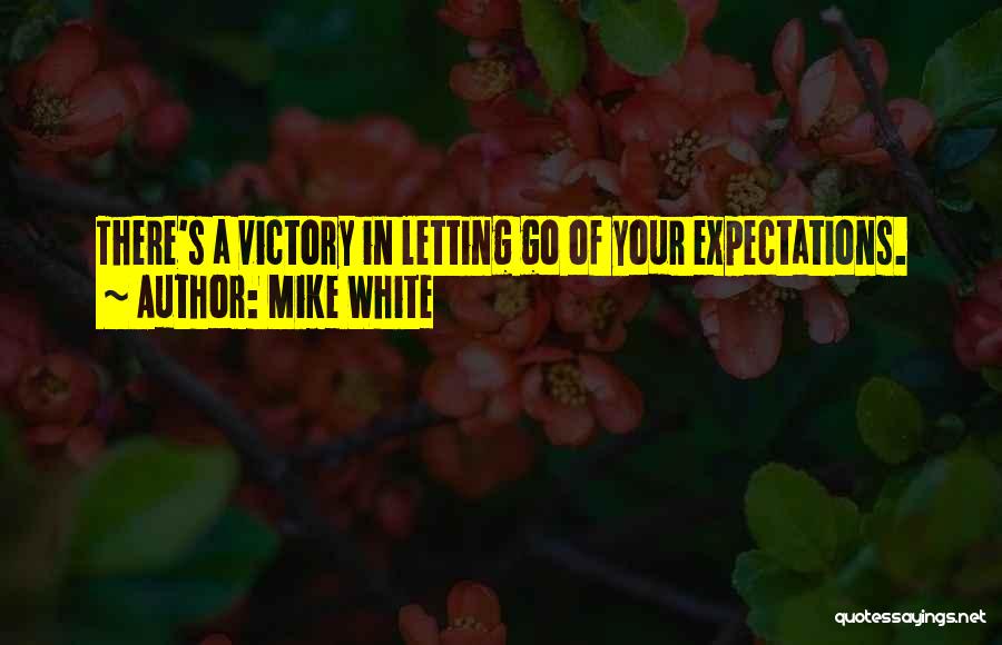 Mike White Quotes 260375