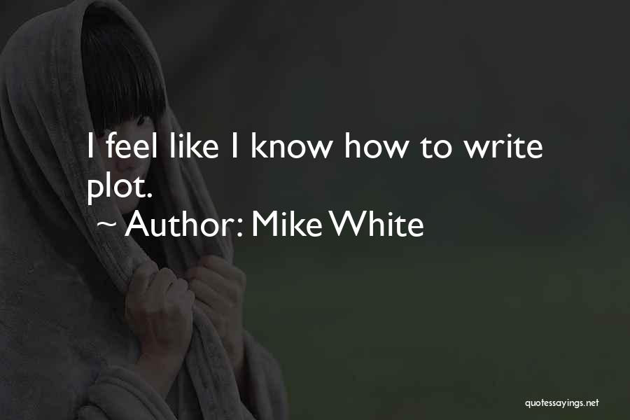 Mike White Quotes 538374