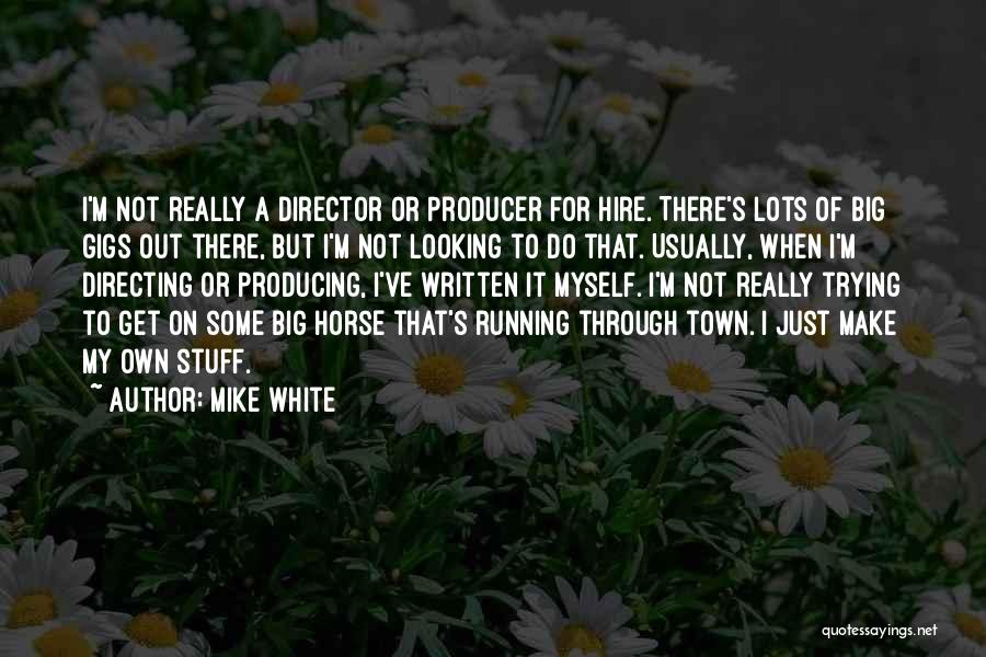 Mike White Quotes 545804