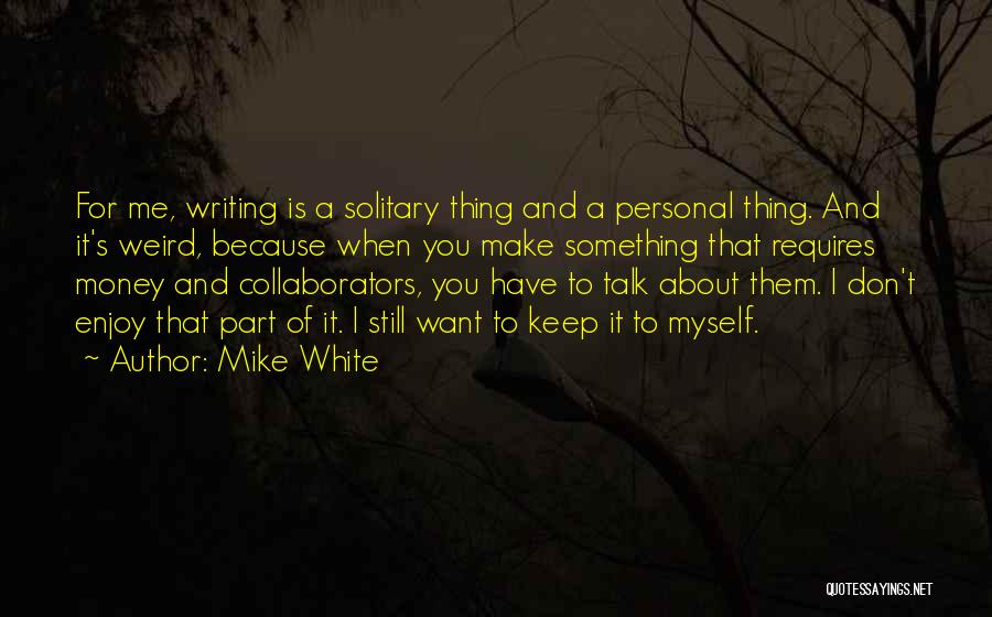 Mike White Quotes 925517