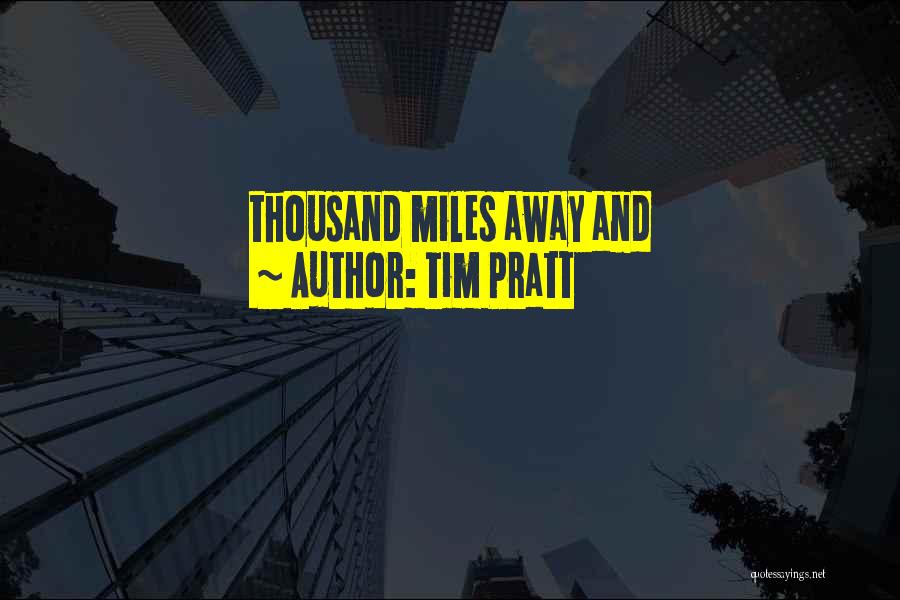 Miles And Miles Away Quotes By Tim Pratt