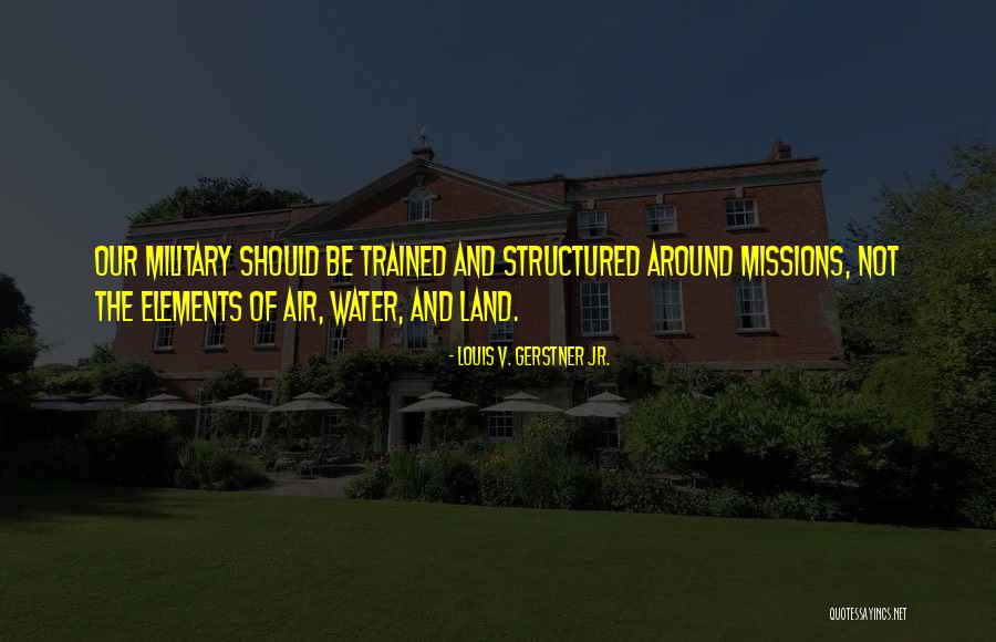 Military Missions Quotes By Louis V. Gerstner Jr. Military Missions Quotes By Louis V. Gerstner Jr.