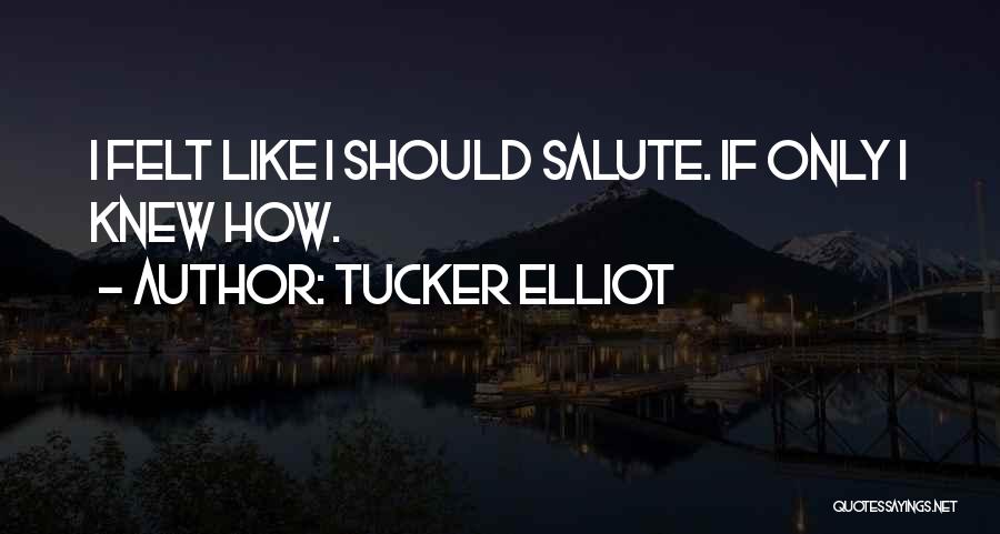 Military Salute Quotes By Tucker Elliot