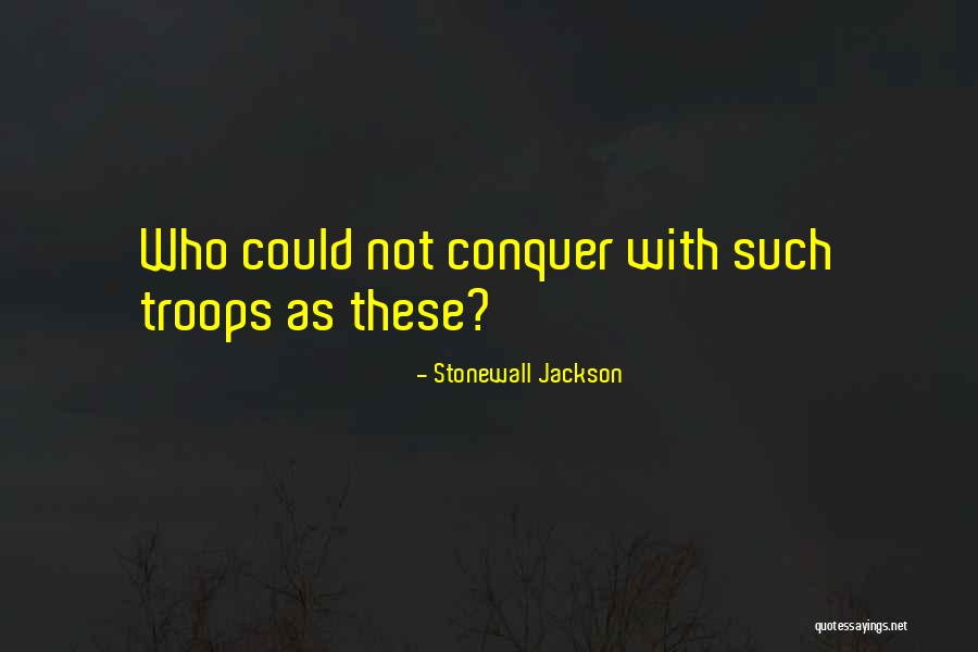 Military Troops Quotes By Stonewall Jackson