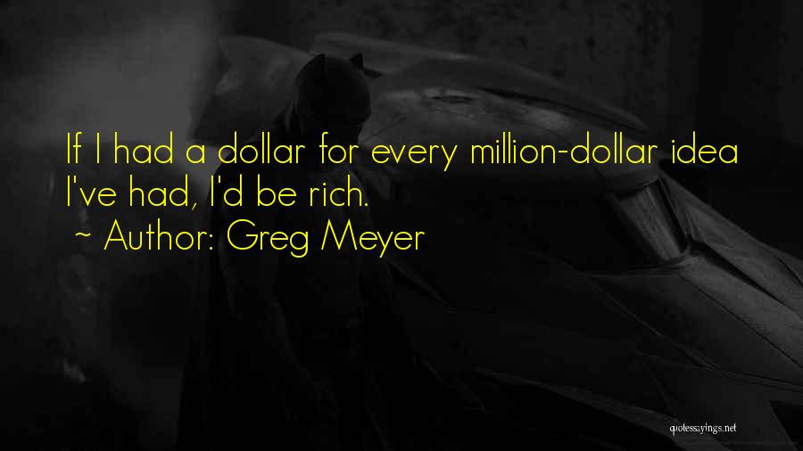 Million Dollar Idea Quotes By Greg Meyer