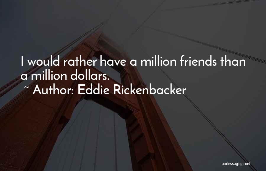 Million Friends Quotes By Eddie Rickenbacker