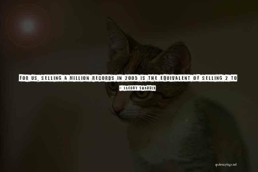 Million Records Quotes By Jacoby Shaddix Million Records Quotes By Jacoby Shaddix