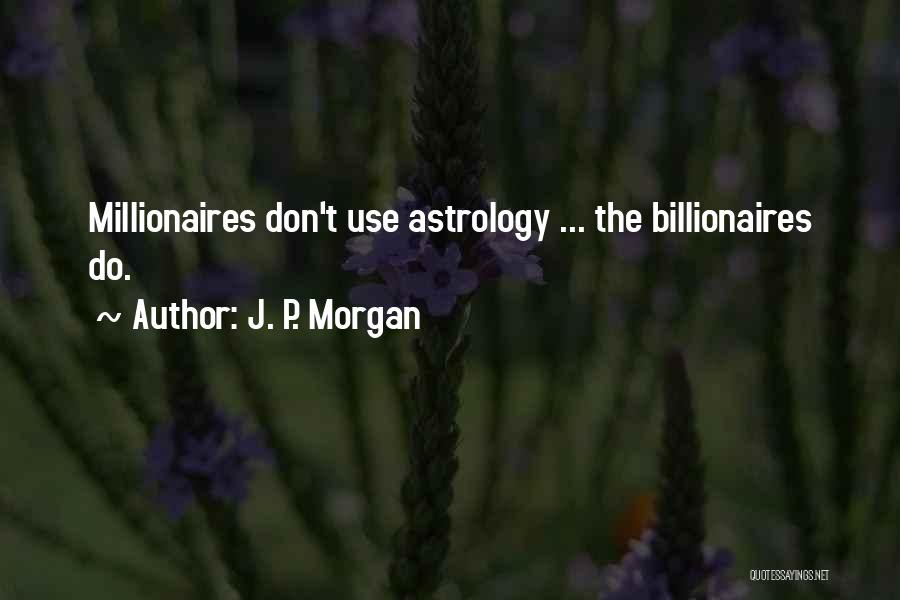 Millionaires Quotes By J. P. Morgan