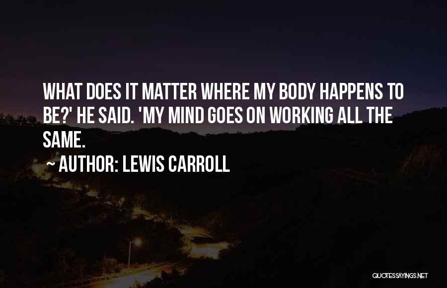 Mind And Body Philosophy Quotes By Lewis Carroll