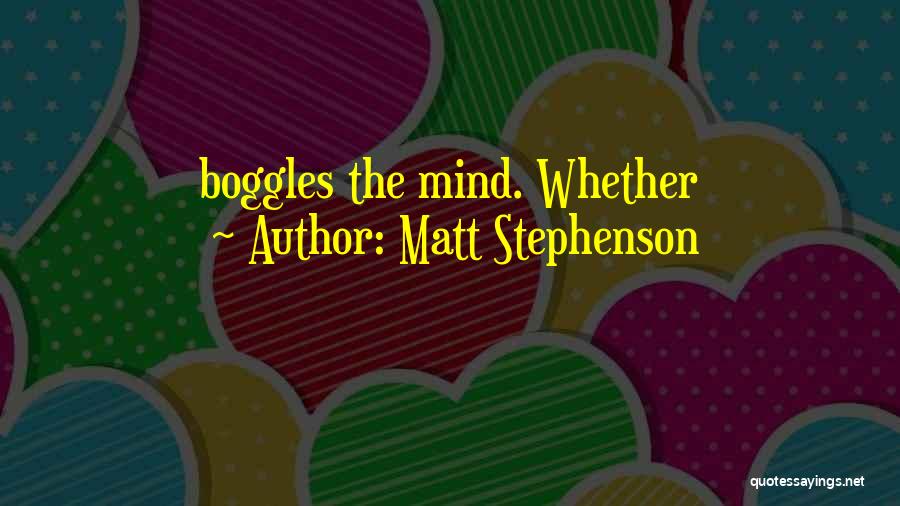 Mind Boggles Quotes By Matt Stephenson
