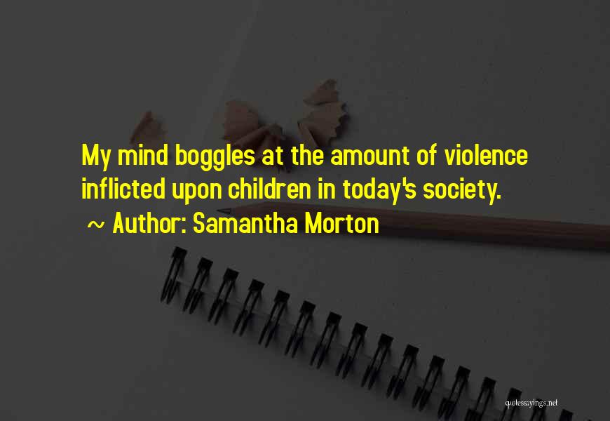 Mind Boggles Quotes By Samantha Morton