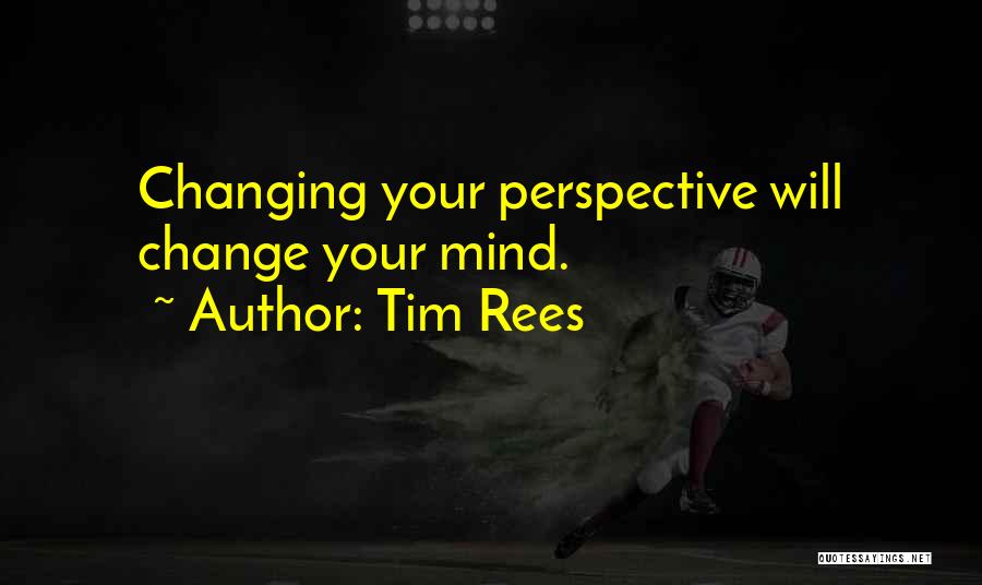 Mind Changing Quotes By Tim Rees