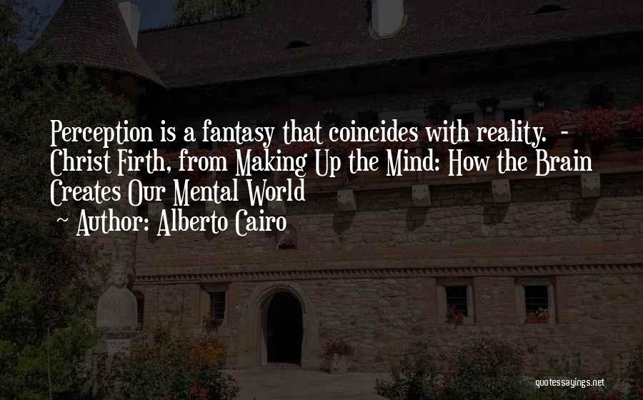 Mind Creates Reality Quotes By Alberto Cairo