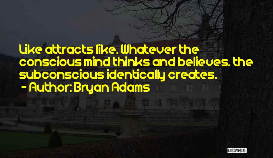 Mind Creates Reality Quotes By Bryan Adams
