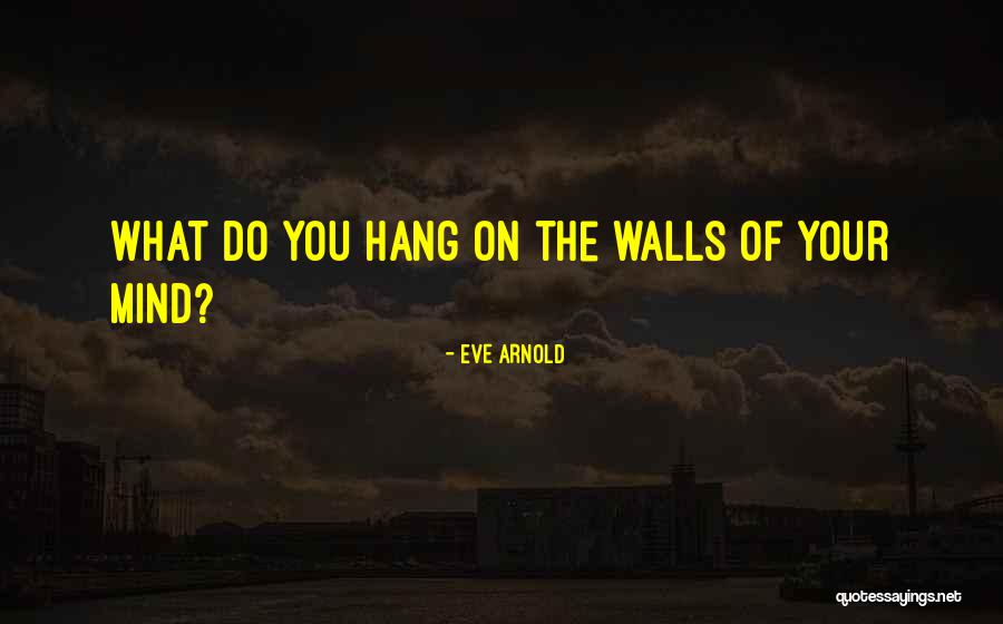 Mind Hang Quotes By Eve Arnold