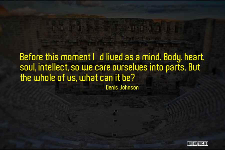 Mind Heart Body Soul Quotes By Denis Johnson Mind Heart Body Soul Quotes By Denis Johnson