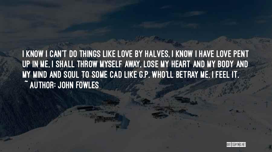 Mind Heart Soul Quotes By John Fowles
