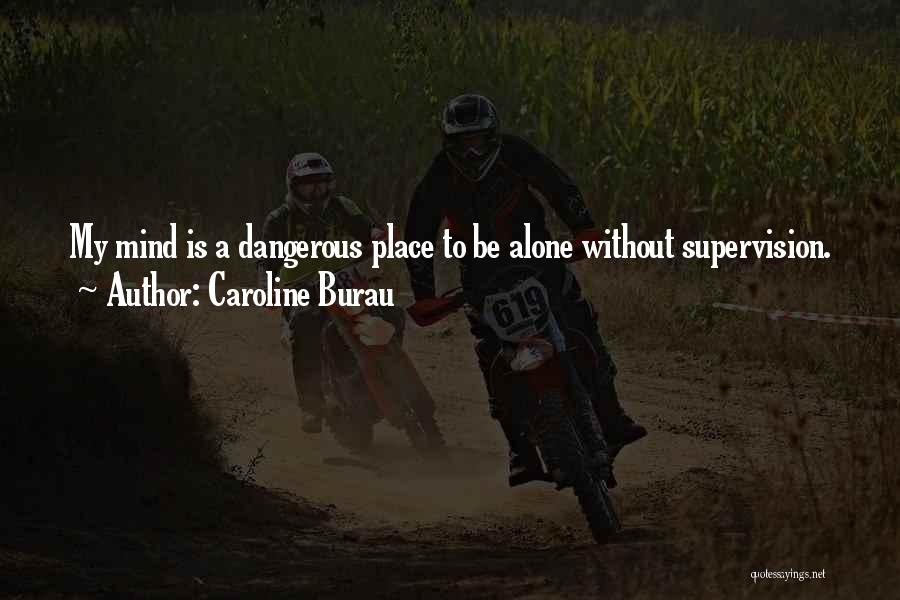 Mind Is Dangerous Quotes By Caroline Burau