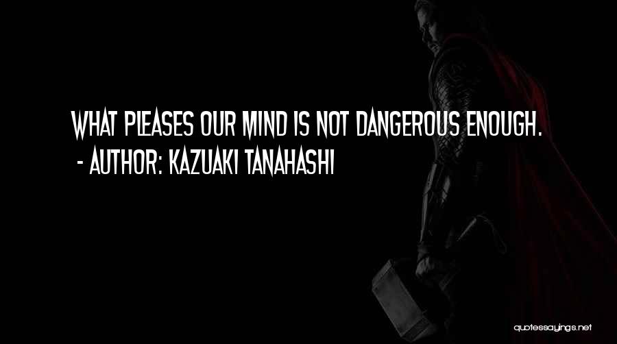 Mind Is Dangerous Quotes By Kazuaki Tanahashi