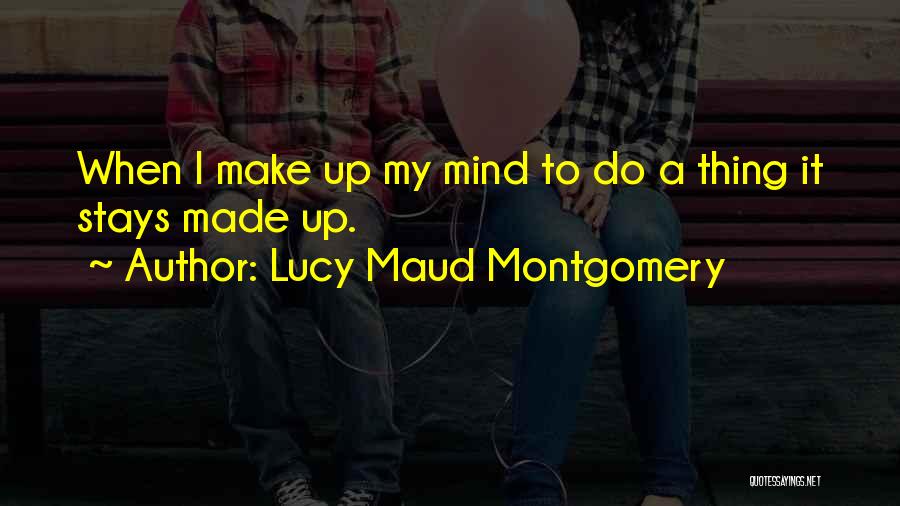 Mind Made Up Quotes By Lucy Maud Montgomery