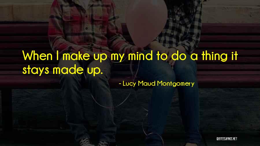 Mind Made Up Quotes By Lucy Maud Montgomery