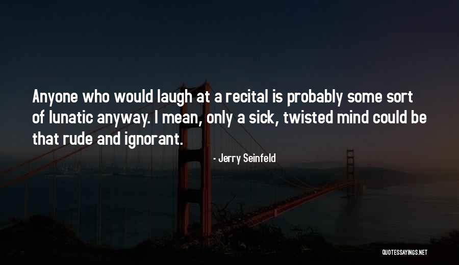 Mind Of A Lunatic Quotes By Jerry Seinfeld Mind Of A Lunatic Quotes By Jerry Seinfeld