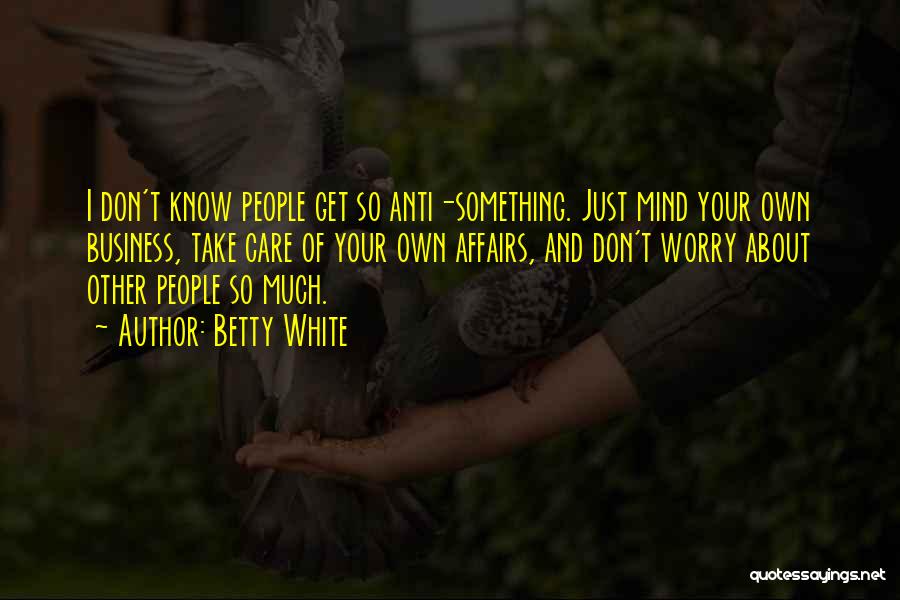 Mind Other People's Business Quotes By Betty White