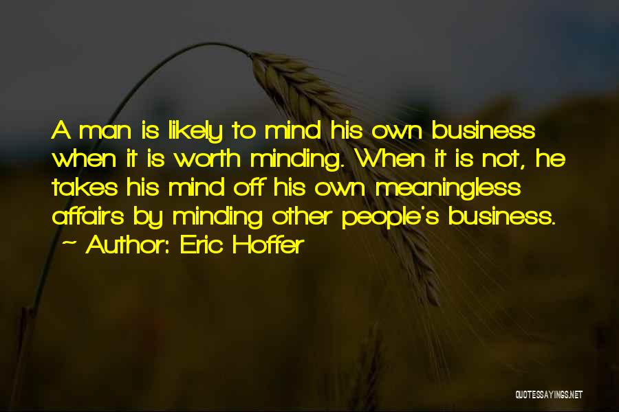 Mind Other People's Business Quotes By Eric Hoffer