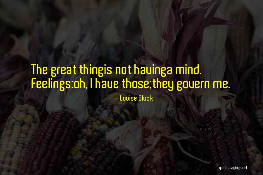 Mind Over Feelings Quotes By Louise Gluck Mind Over Feelings Quotes By Louise Gluck