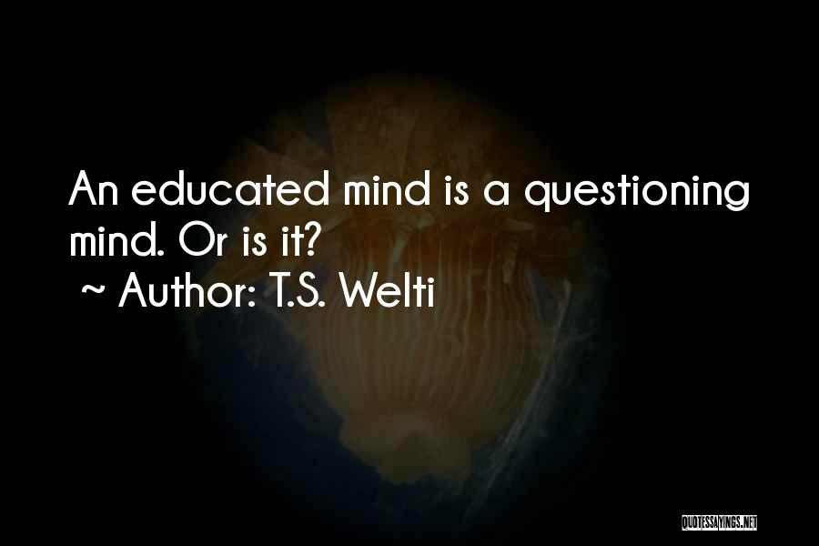 Mind Questioning Quotes By T.S. Welti