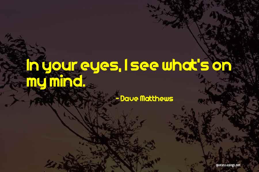 Mind S Eye Quotes By Dave Matthews Mind S Eye Quotes By Dave Matthews
