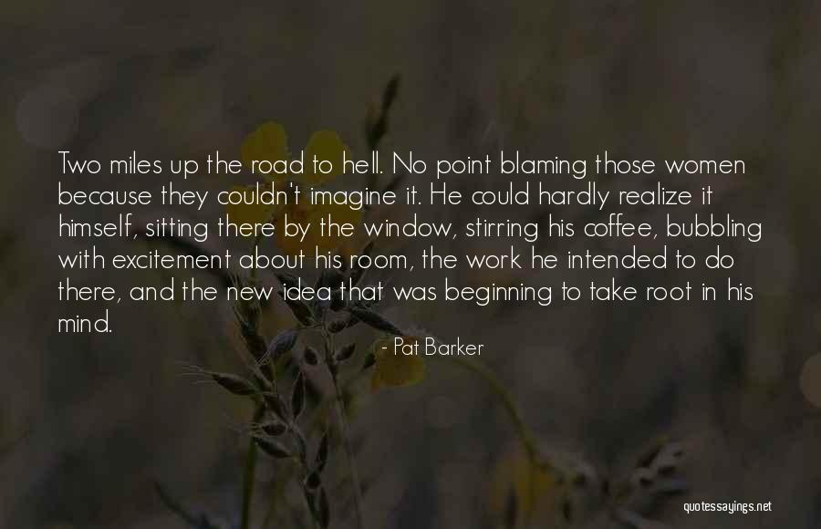 Mind Stirring Quotes By Pat Barker