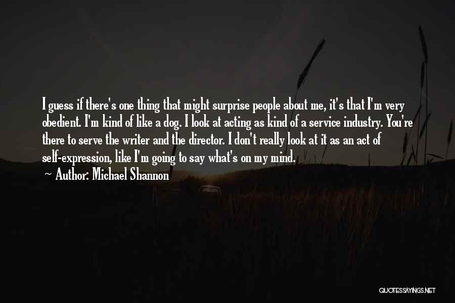 Mind What You Say Quotes By Michael Shannon