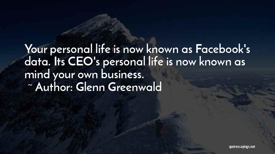 Mind Your Business Facebook Quotes By Glenn Greenwald