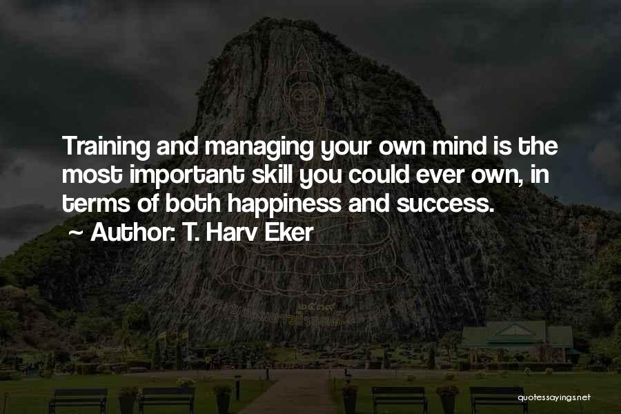 Mind Your Own Happiness Quotes By T. Harv Eker