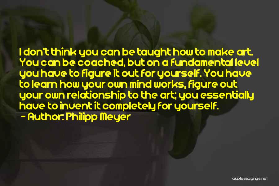 Mind Your Own Relationship Quotes By Philipp Meyer