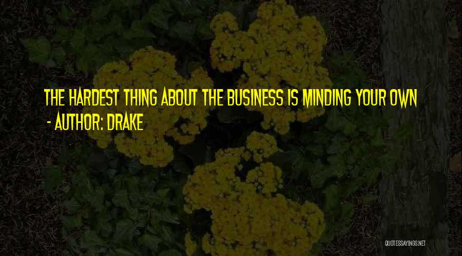 Minding Others Business Quotes By Drake