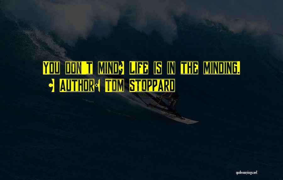 Minding Quotes By Tom Stoppard