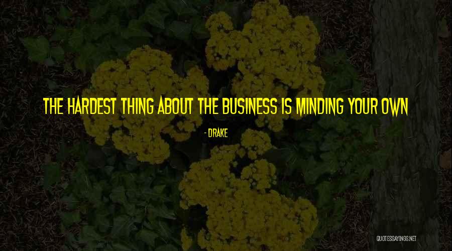 Minding Your Business Quotes By Drake