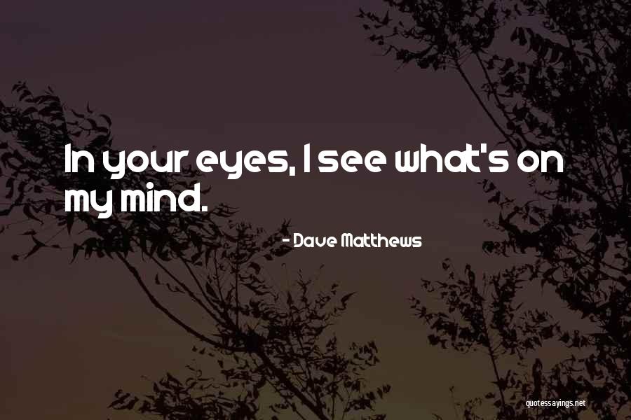 Mind's Eye Quotes By Dave Matthews Mind's Eye Quotes By Dave Matthews