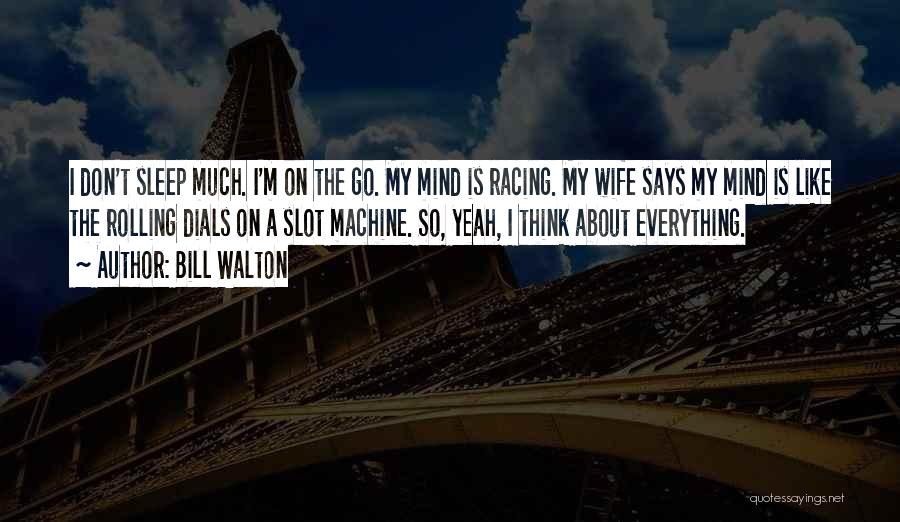 Mind's Racing Quotes By Bill Walton