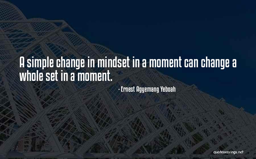 Mindset Change Quotes By Ernest Agyemang Yeboah Mindset Change Quotes By Ernest Agyemang Yeboah