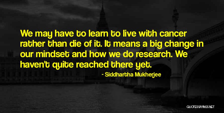 Mindset Change Quotes By Siddhartha Mukherjee Mindset Change Quotes By Siddhartha Mukherjee