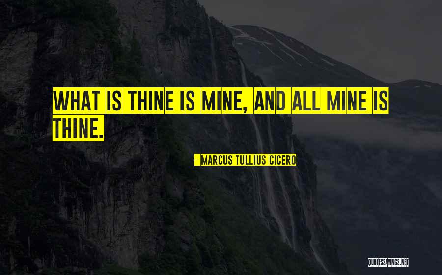 Mine And Thine Quotes By Marcus Tullius Cicero Mine And Thine Quotes By Marcus Tullius Cicero