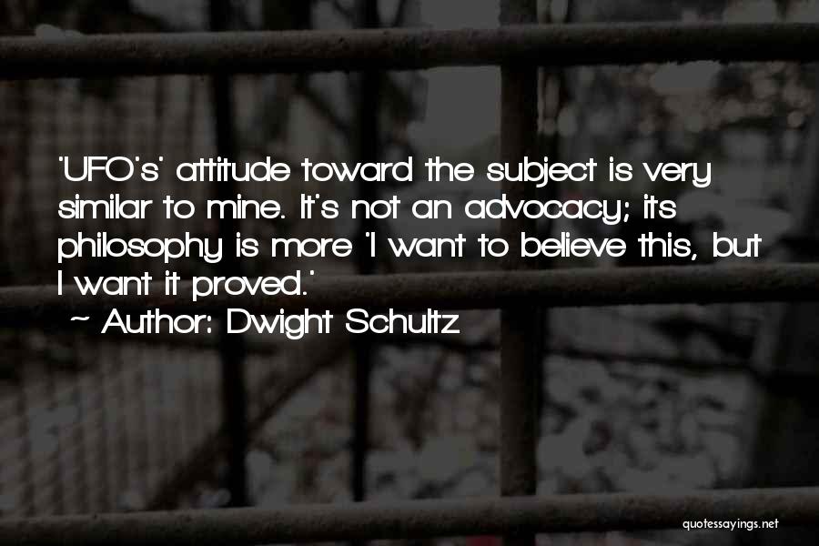 Mine Attitude Quotes By Dwight Schultz