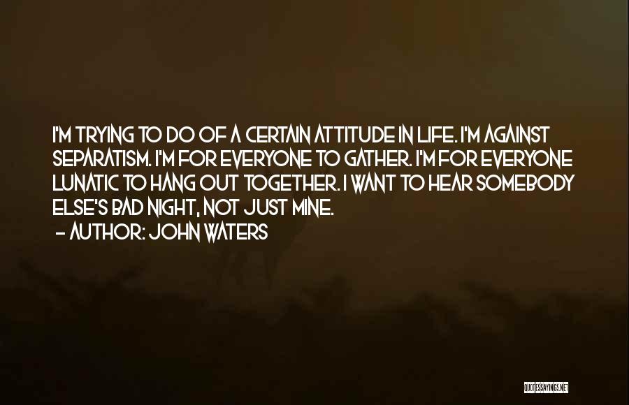 Mine Attitude Quotes By John Waters