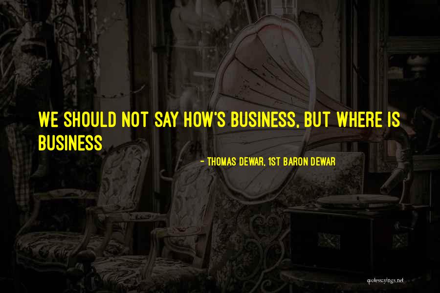 Mine Your Own Business Quotes By Thomas Dewar, 1st Baron Dewar