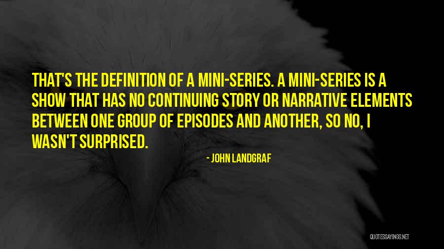 Mini Series Quotes By John Landgraf Mini Series Quotes By John Landgraf
